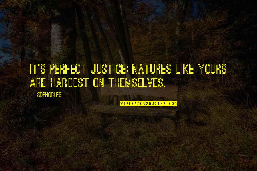 Sophocles's Quotes By Sophocles: It's perfect justice: natures like yours are hardest