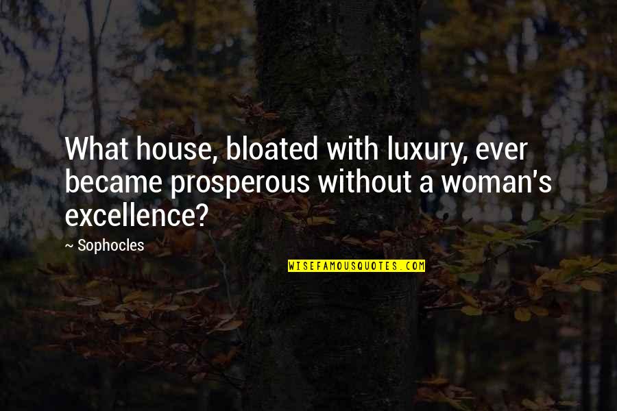 Sophocles's Quotes By Sophocles: What house, bloated with luxury, ever became prosperous