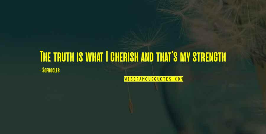 Sophocles's Quotes By Sophocles: The truth is what I cherish and that's