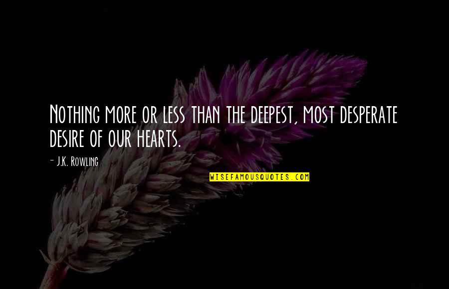 Sophology Quotes By J.K. Rowling: Nothing more or less than the deepest, most