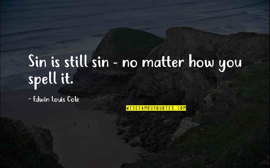 Sophomore Pep Rally Quotes By Edwin Louis Cole: Sin is still sin - no matter how Sophomore Pep Rally Quotes By Edwin Louis Cole: Sin is still sin - no matter how