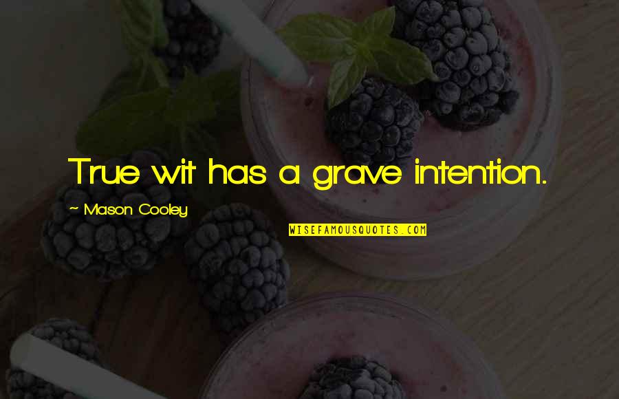 Sophomore Year In College Quotes By Mason Cooley: True wit has a grave intention.