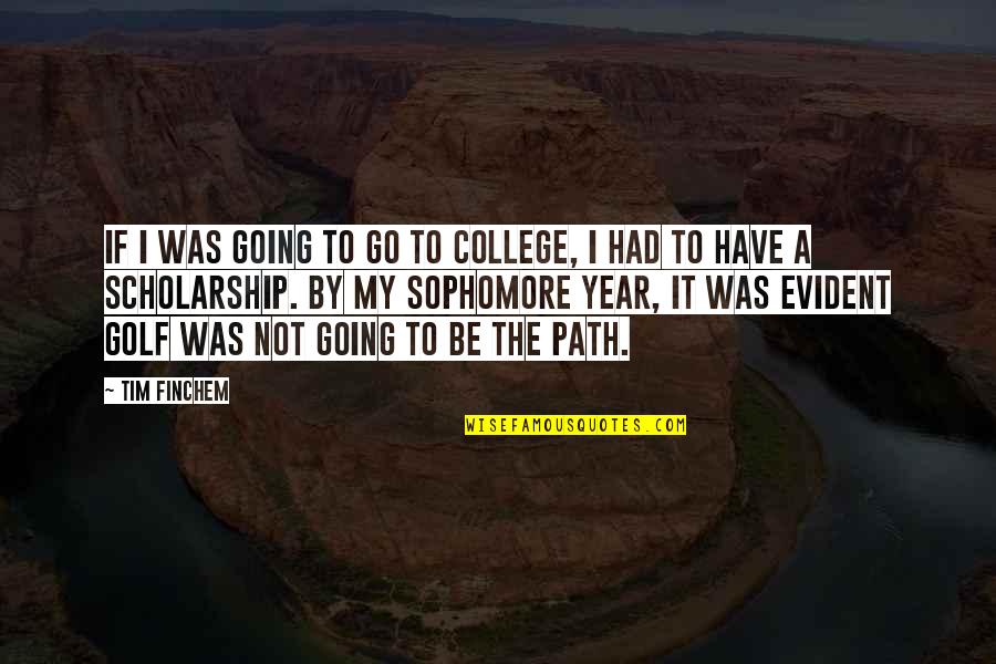 Sophomore Year In College Quotes By Tim Finchem: If I was going to go to college,