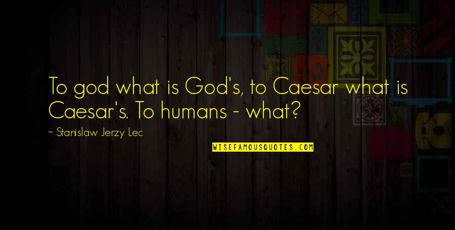 Sophomore Year Of Highschool Quotes By Stanislaw Jerzy Lec: To god what is God's, to Caesar what
