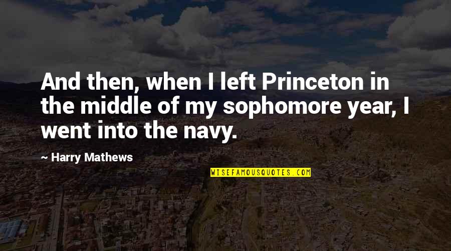 Sophomore Year Quotes By Harry Mathews: And then, when I left Princeton in the Sophomore Year Quotes By Harry Mathews: And then, when I left Princeton in the