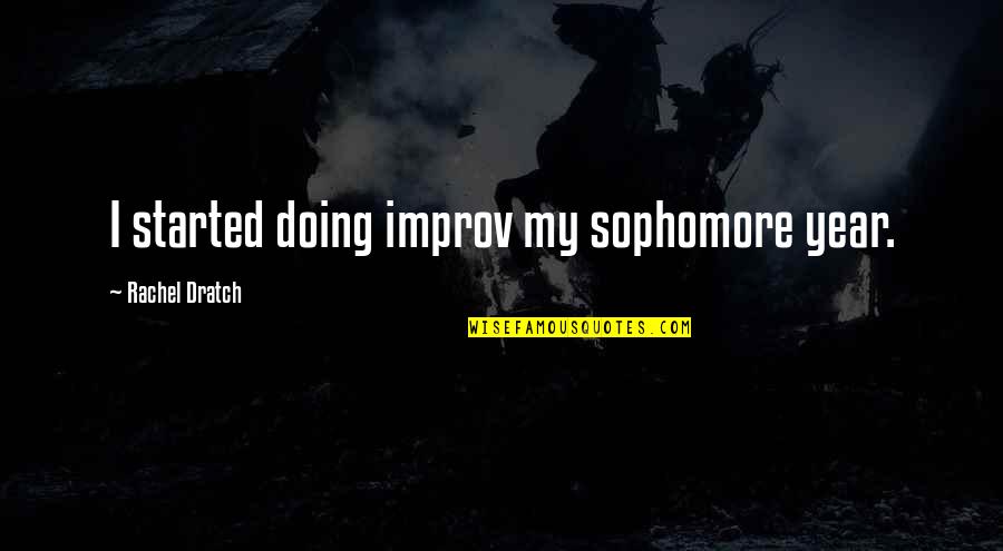 Sophomore Year Quotes By Rachel Dratch: I started doing improv my sophomore year. Sophomore Year Quotes By Rachel Dratch: I started doing improv my sophomore year.