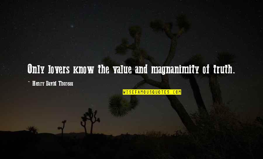 Sophomoric Quotes By Henry David Thoreau: Only lovers know the value and magnanimity of