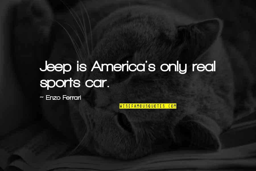 Sophon Quotes By Enzo Ferrari: Jeep is America's only real sports car.