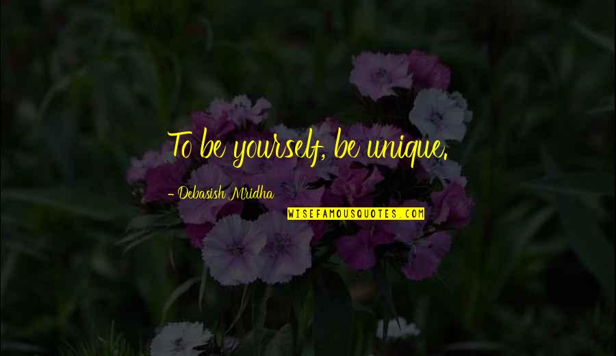 Sophont Quotes By Debasish Mridha: To be yourself, be unique.