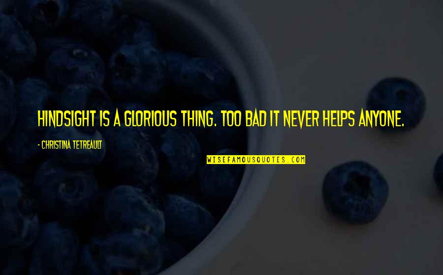 Sophronia Febbo Quotes By Christina Tetreault: Hindsight is a glorious thing. Too bad it Sophronia Febbo Quotes By Christina Tetreault: Hindsight is a glorious thing. Too bad it