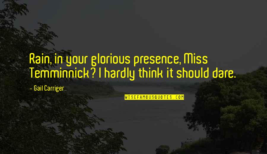 Sophronia Temminnick Quotes By Gail Carriger: Rain, in your glorious presence, Miss Temminnick? I