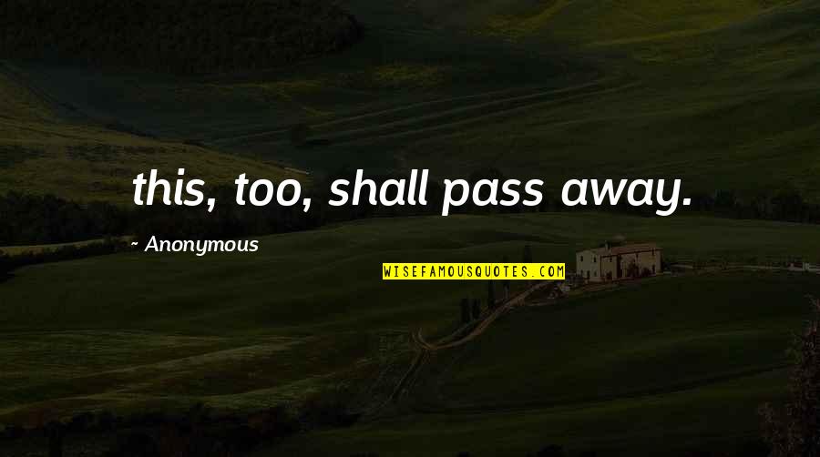 Sophronia's Quotes By Anonymous: this, too, shall pass away.