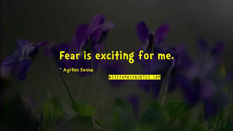 Sophronia's Quotes By Ayrton Senna: Fear is exciting for me.