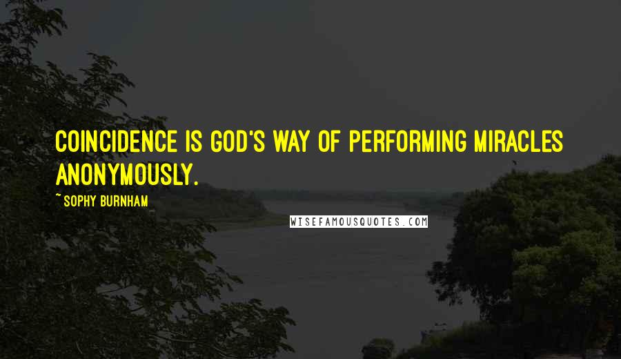 Sophy Burnham quotes: Coincidence is God's way of performing miracles anonymously.