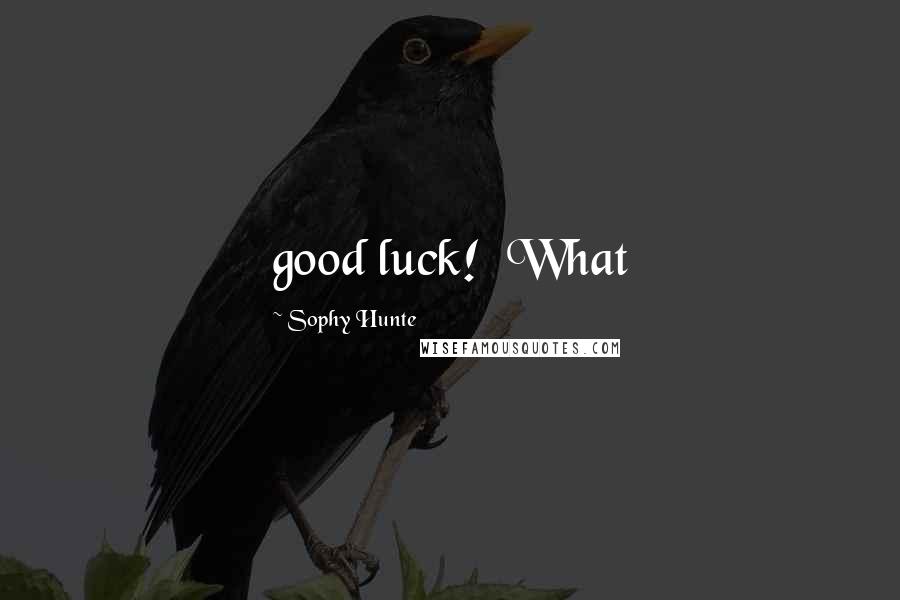 Sophy Hunte quotes: good luck! What