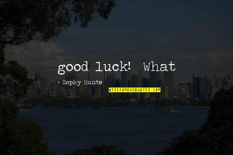 Sophy's Quotes By Sophy Hunte: good luck! What