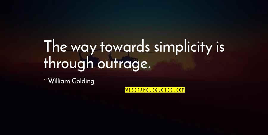 Sophy's Quotes By William Golding: The way towards simplicity is through outrage.