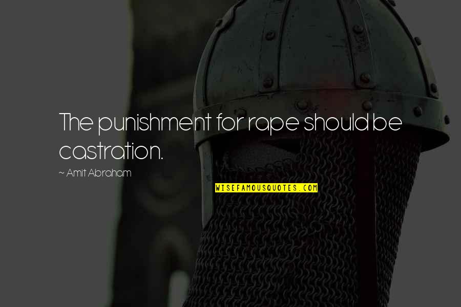 Sopitas Quotes By Amit Abraham: The punishment for rape should be castration.