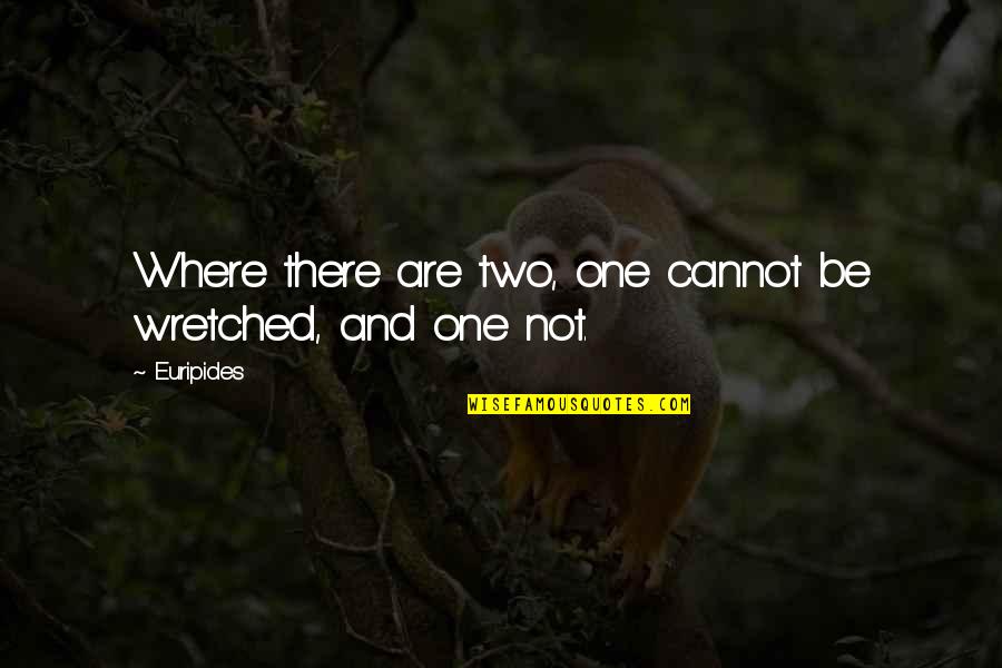 Soplado De Vidrio Quotes By Euripides: Where there are two, one cannot be wretched,