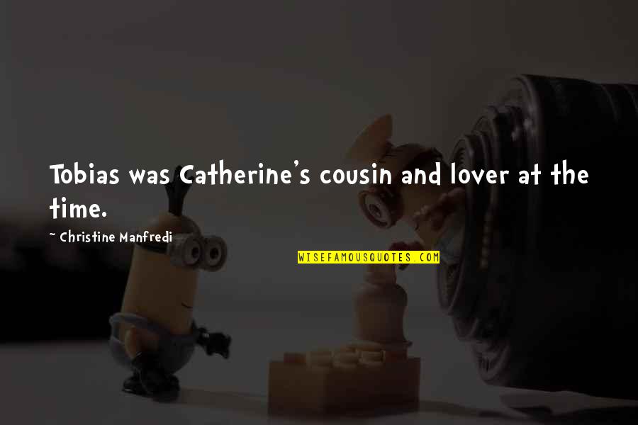 Sopladores Quotes By Christine Manfredi: Tobias was Catherine's cousin and lover at the Sopladores Quotes By Christine Manfredi: Tobias was Catherine's cousin and lover at the