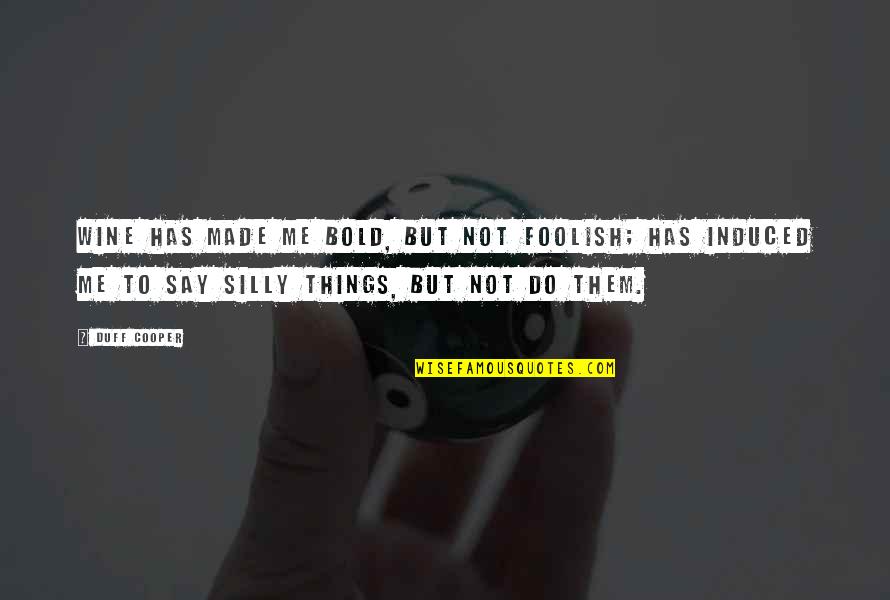 Soplando Vida Quotes By Duff Cooper: Wine has made me bold, but not foolish; Soplando Vida Quotes By Duff Cooper: Wine has made me bold, but not foolish;