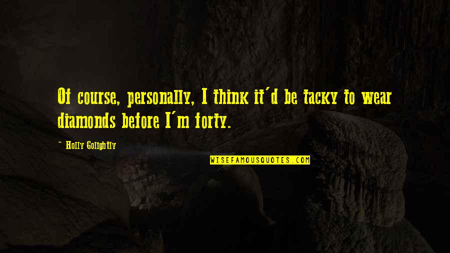 Soplar Velas Quotes By Holly Golightly: Of course, personally, I think it'd be tacky