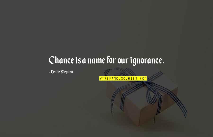 Soplar Velas Quotes By Leslie Stephen: Chance is a name for our ignorance. Soplar Velas Quotes By Leslie Stephen: Chance is a name for our ignorance.