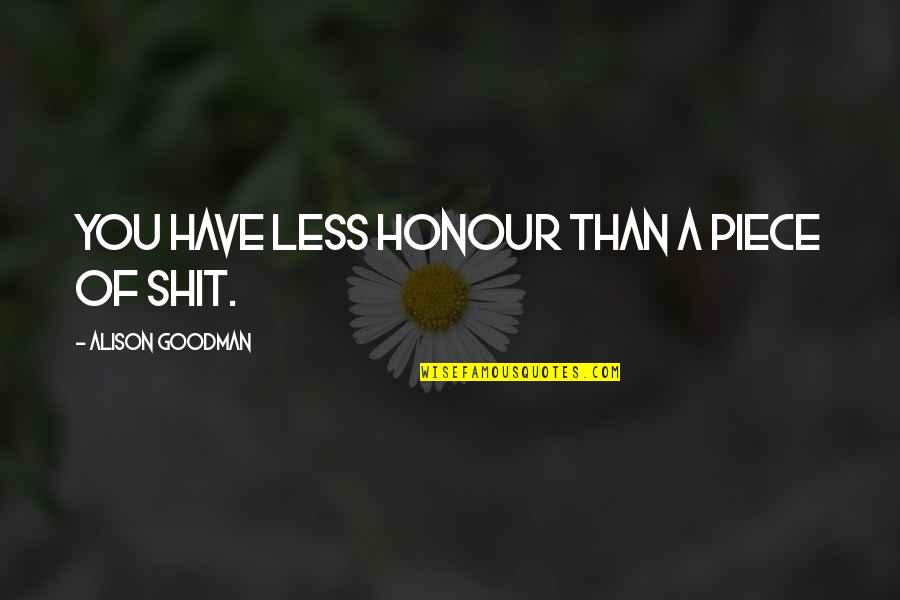 Soplen Bening Quotes By Alison Goodman: You have less honour than a piece of Soplen Bening Quotes By Alison Goodman: You have less honour than a piece of