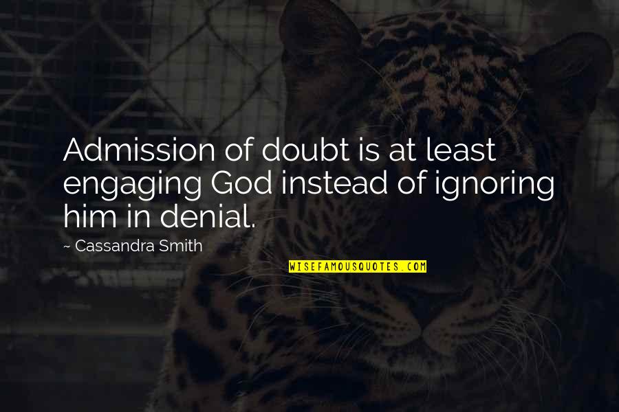 Soplen Bening Quotes By Cassandra Smith: Admission of doubt is at least engaging God