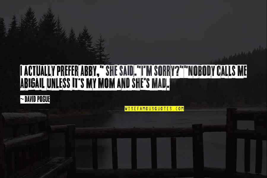 Soplen Bening Quotes By David Pogue: I actually prefer Abby," she said."I'm sorry?""Nobody calls Soplen Bening Quotes By David Pogue: I actually prefer Abby," she said."I'm sorry?""Nobody calls