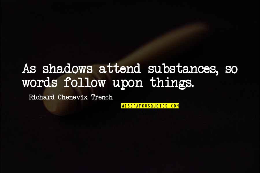 Sopler Quotes By Richard Chenevix Trench: As shadows attend substances, so words follow upon