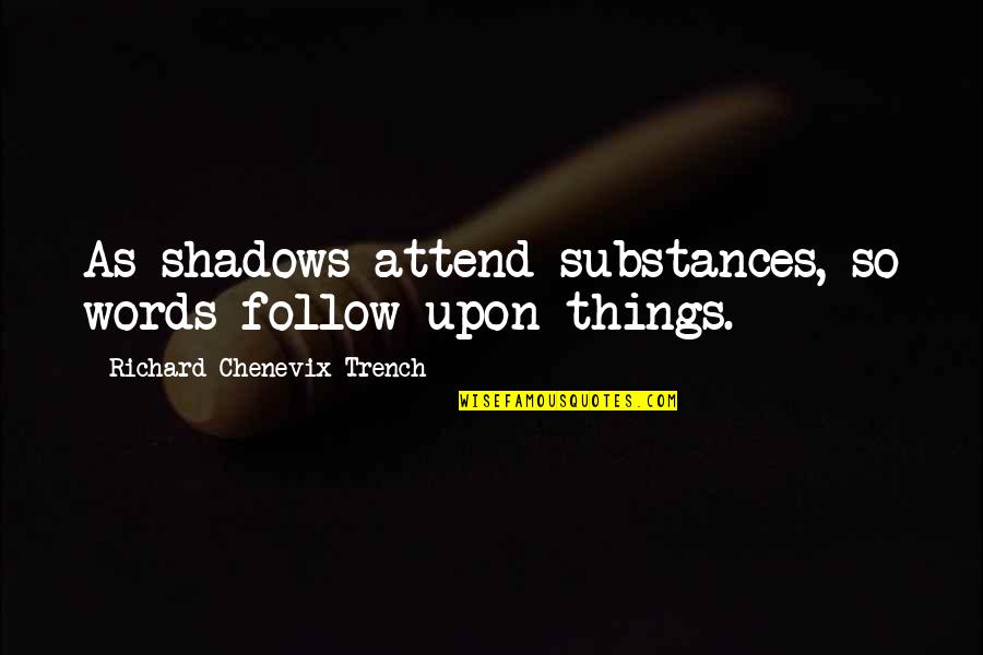 Sopler Quotes By Richard Chenevix Trench: As shadows attend substances, so words follow upon Sopler Quotes By Richard Chenevix Trench: As shadows attend substances, so words follow upon