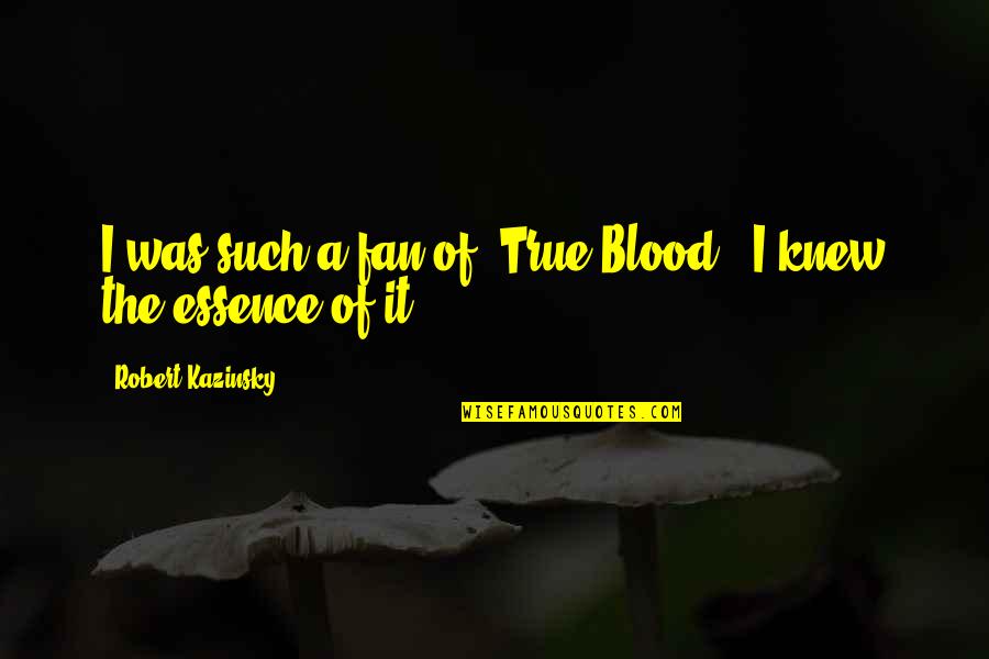 Sopo Squad Quotes By Robert Kazinsky: I was such a fan of 'True Blood;' Sopo Squad Quotes By Robert Kazinsky: I was such a fan of 'True Blood;'
