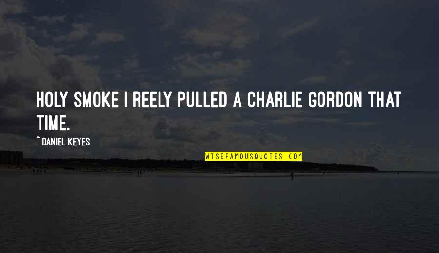 Sopona Quotes By Daniel Keyes: Holy smoke I reely pulled a Charlie Gordon Sopona Quotes By Daniel Keyes: Holy smoke I reely pulled a Charlie Gordon