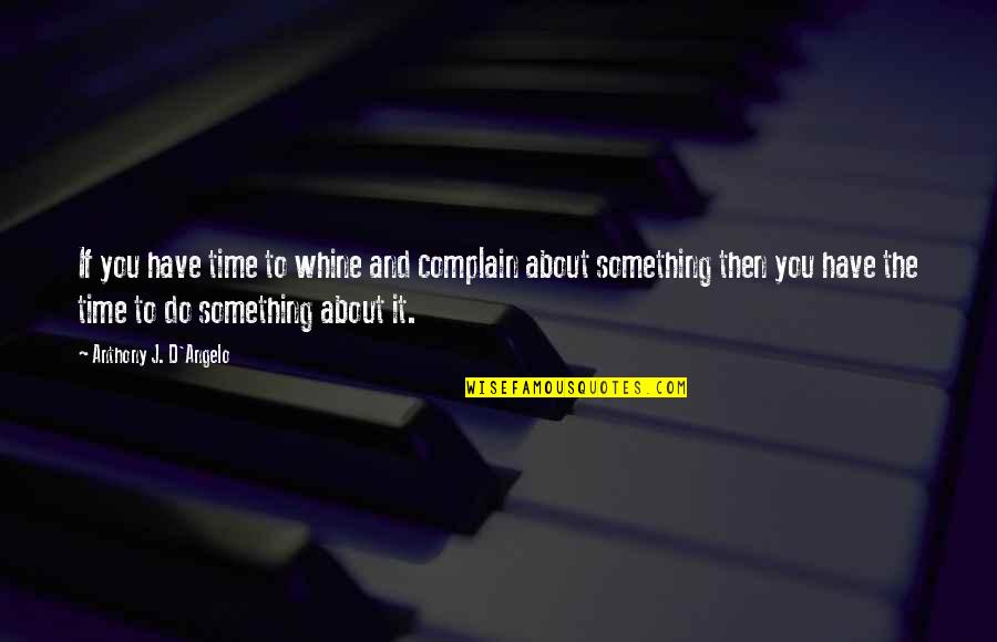 Soponyai Quotes By Anthony J. D'Angelo: If you have time to whine and complain Soponyai Quotes By Anthony J. D'Angelo: If you have time to whine and complain