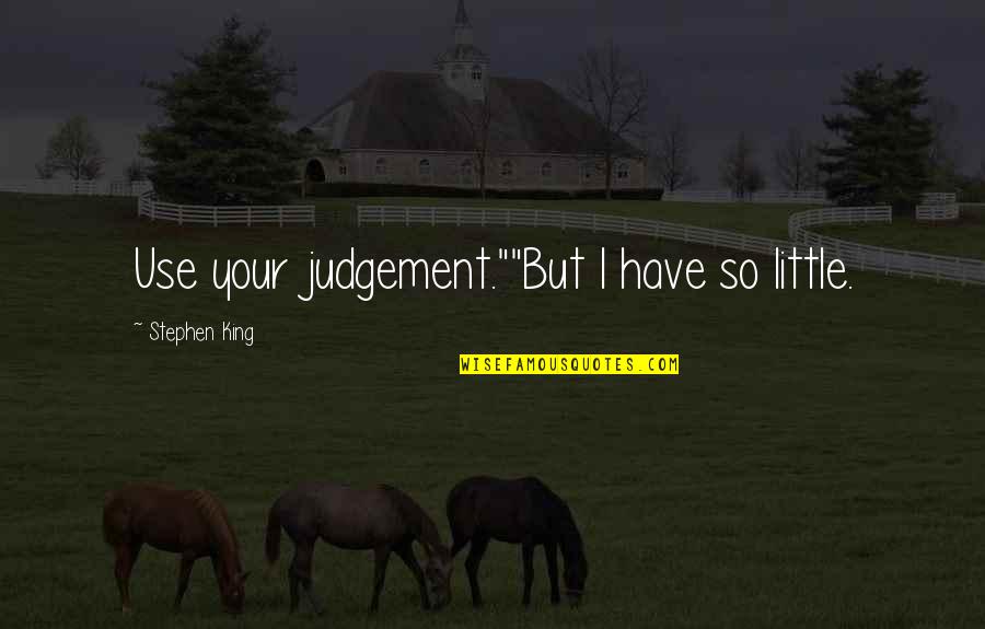 Sopor Aeternus Quotes By Stephen King: Use your judgement.""But I have so little.