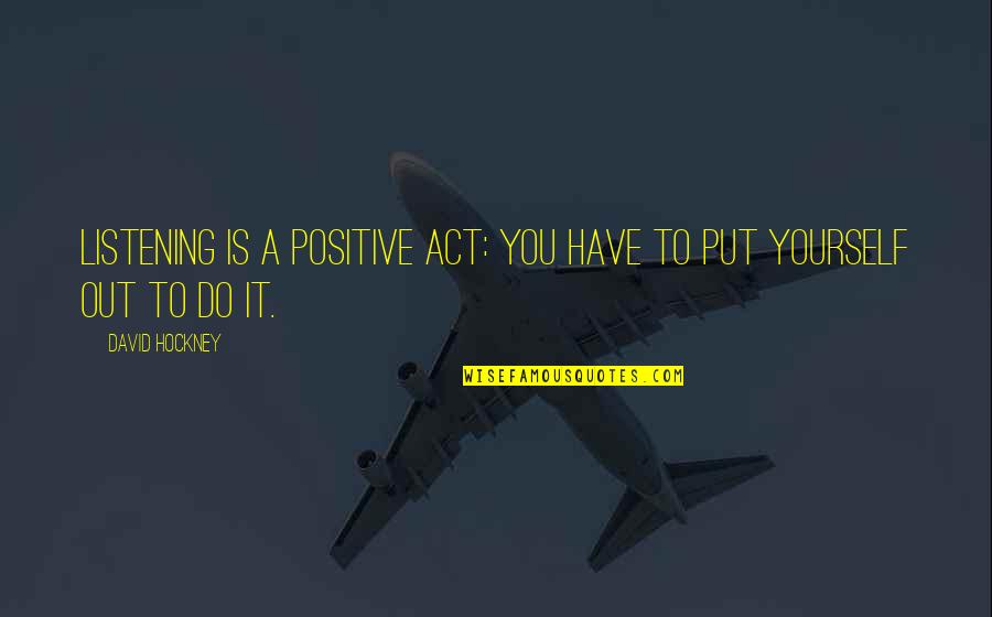 Soporific Foods Quotes By David Hockney: Listening is a positive act: you have to