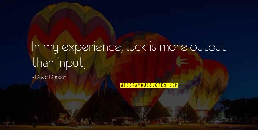 Soporific Quotes By Dave Duncan: In my experience, luck is more output than Soporific Quotes By Dave Duncan: In my experience, luck is more output than