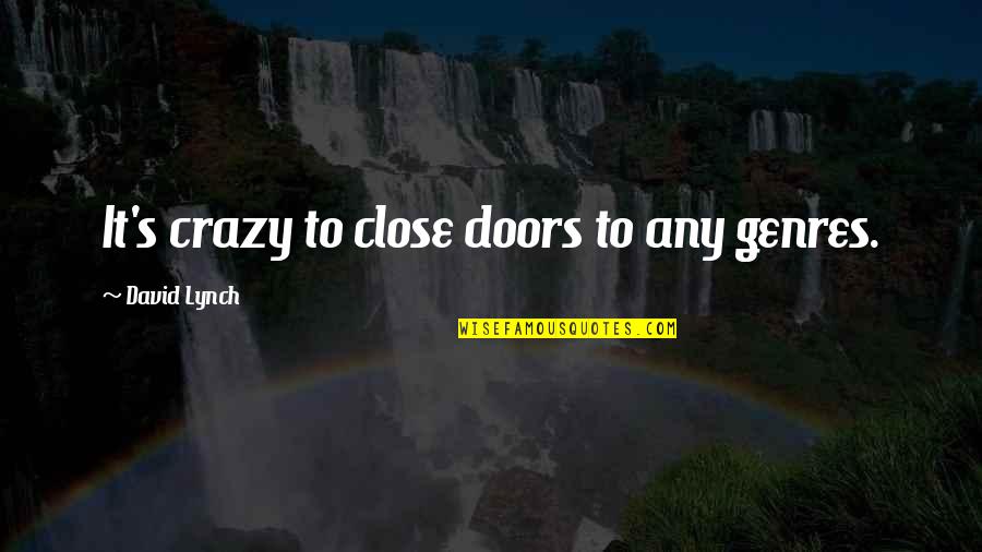 Soporific Quotes By David Lynch: It's crazy to close doors to any genres.