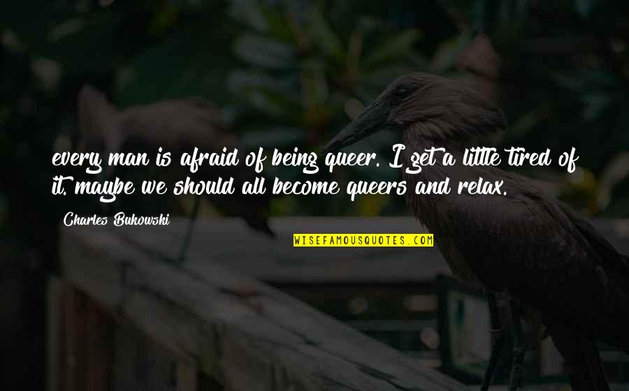 Soporific Sponge Quotes By Charles Bukowski: every man is afraid of being queer. I