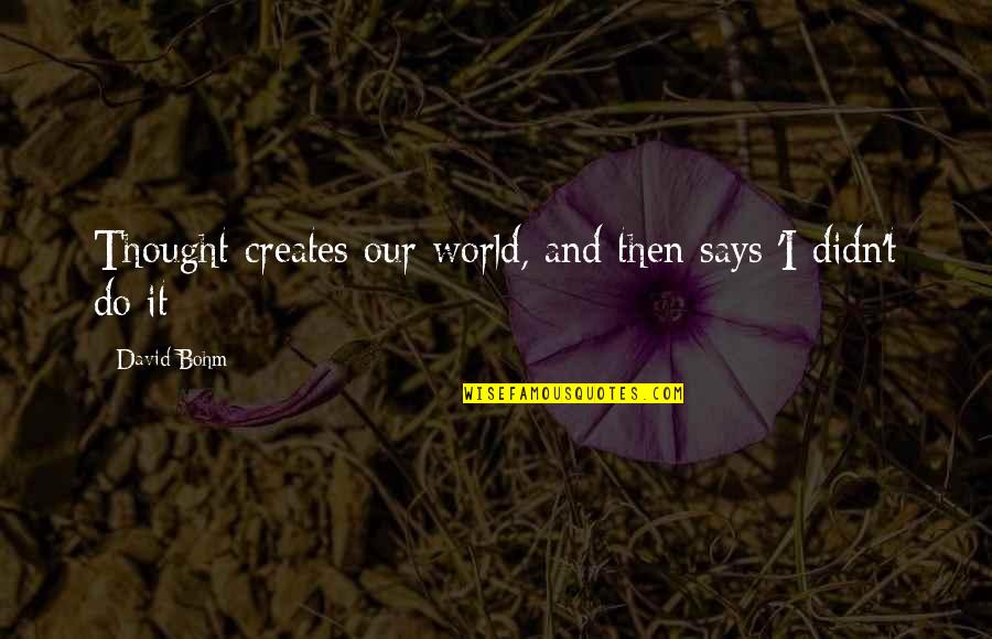 Soporific Sponge Quotes By David Bohm: Thought creates our world, and then says 'I
