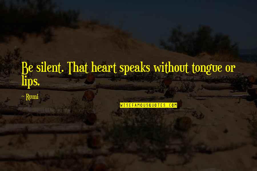 Soporific Sponge Quotes By Rumi: Be silent. That heart speaks without tongue or