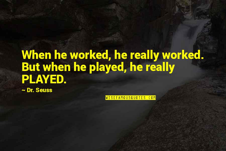 Soporifics Quotes By Dr. Seuss: When he worked, he really worked. But when