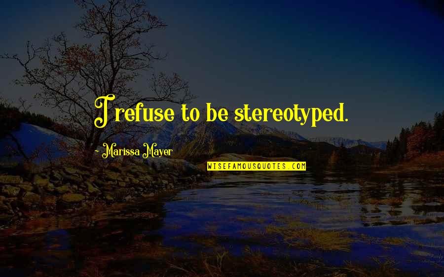Soportandonos Quotes By Marissa Mayer: I refuse to be stereotyped.