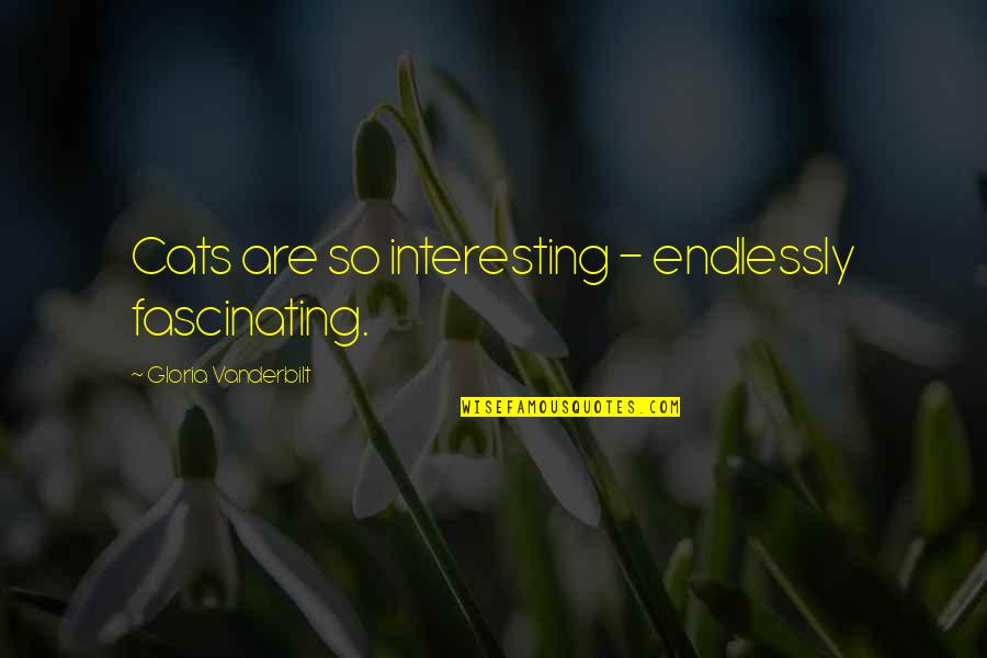 Soportar A Alguien Quotes By Gloria Vanderbilt: Cats are so interesting - endlessly fascinating.