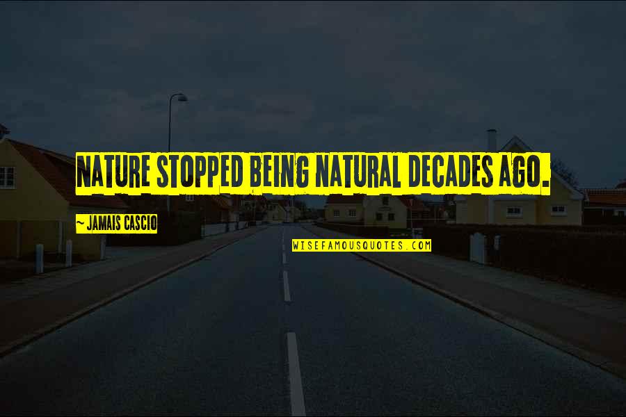 Soportar A Alguien Quotes By Jamais Cascio: Nature stopped being natural decades ago.