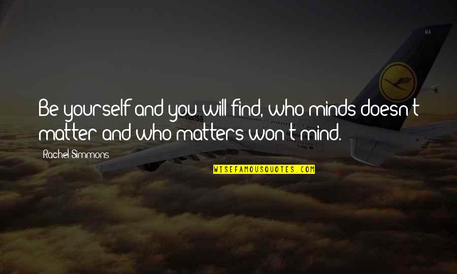 Soportar I Perdonar Quotes By Rachel Simmons: Be yourself and you will find, who minds Soportar I Perdonar Quotes By Rachel Simmons: Be yourself and you will find, who minds
