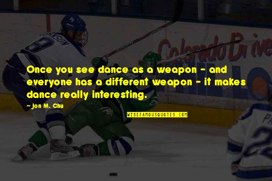 Soportar Quotes By Jon M. Chu: Once you see dance as a weapon -