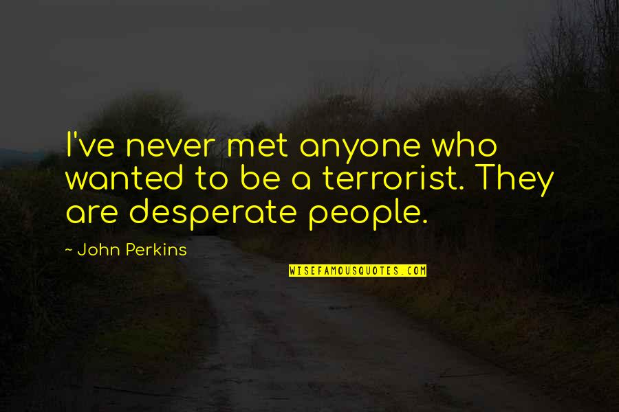 Soporte Firma Quotes By John Perkins: I've never met anyone who wanted to be