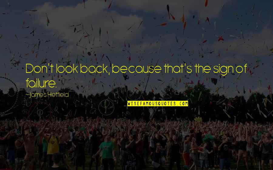 Soporte Garena Quotes By James Hetfield: Don't look back, because that's the sign of Soporte Garena Quotes By James Hetfield: Don't look back, because that's the sign of